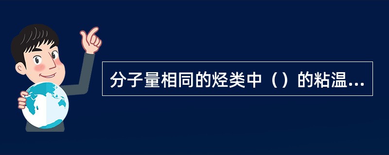 分子量相同的烃类中（）的粘温性最好。