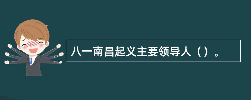 八一南昌起义主要领导人（）。