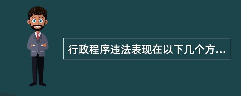 行政程序违法表现在以下几个方面？（）