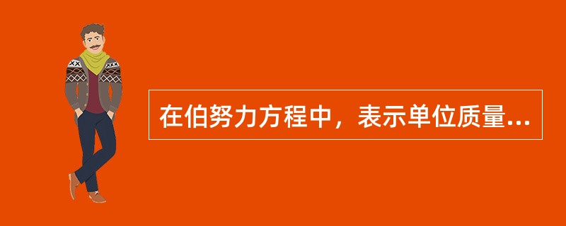 在伯努力方程中，表示单位质量液体在重力作用下所具有的比压能是（）。