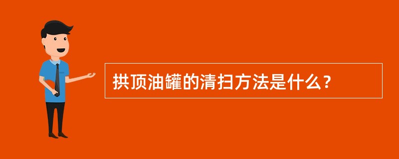 拱顶油罐的清扫方法是什么？