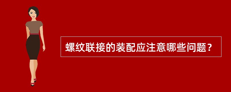 螺纹联接的装配应注意哪些问题？