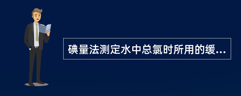 碘量法测定水中总氯时所用的缓冲溶液为（）盐，PH值为（）