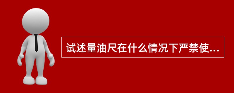 试述量油尺在什么情况下严禁使用？