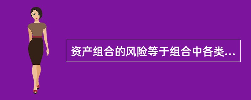 资产组合的风险等于组合中各类资产的风险的加权平均值。（）