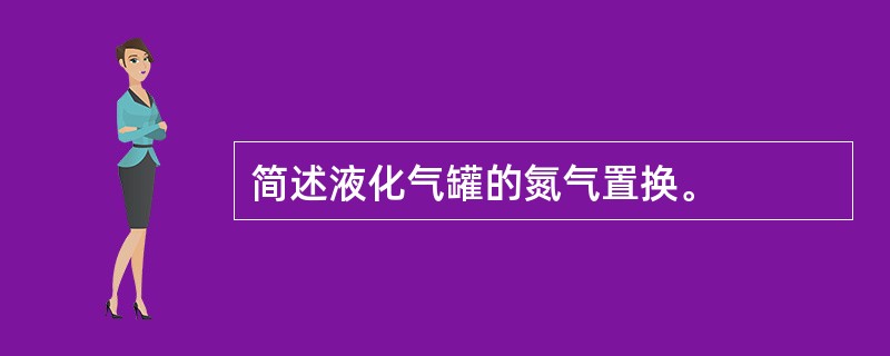 简述液化气罐的氮气置换。