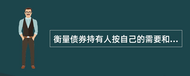 衡量债券持有人按自己的需要和市场实际状况灵活地转让债券的难易程度的指标是（）。