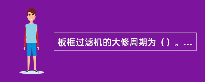 板框过滤机的大修周期为（）。根据过滤机运行状况和状态监测结果可适当调整检修周期。