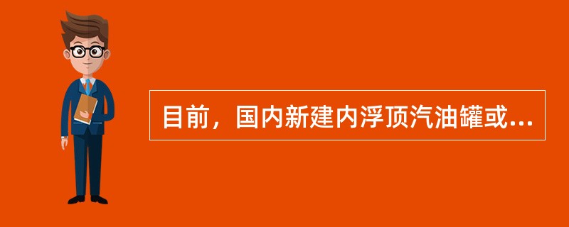 目前，国内新建内浮顶汽油罐或旧拱顶罐改造称内浮顶，普遍采用的浮顶材料为（）。