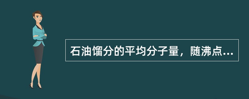 石油馏分的平均分子量，随沸点的升高而（）。