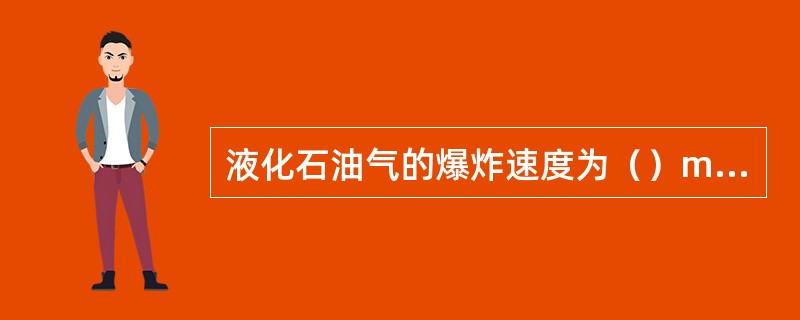 液化石油气的爆炸速度为（）m/s。