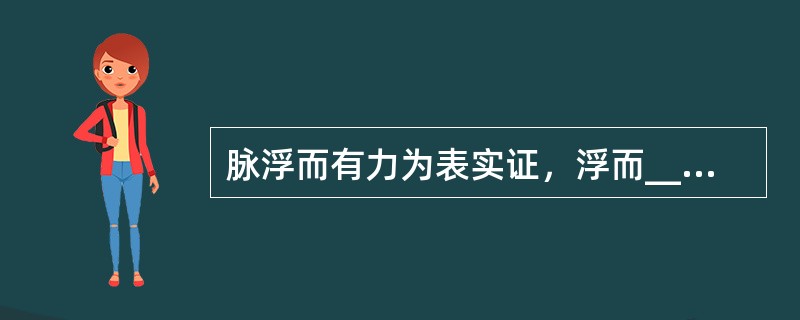 脉浮而有力为表实证，浮而____主表虚证，浮____为虚阳浮越。