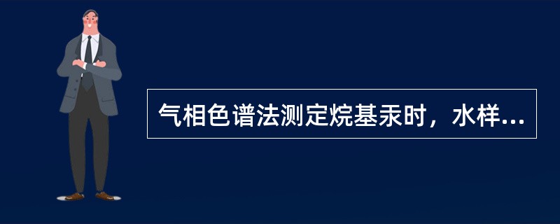 气相色谱法测定烷基汞时，水样中的烷基汞用（）富集。