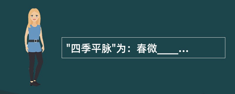 "四季平脉"为：春微_________，夏微_________秋微_______