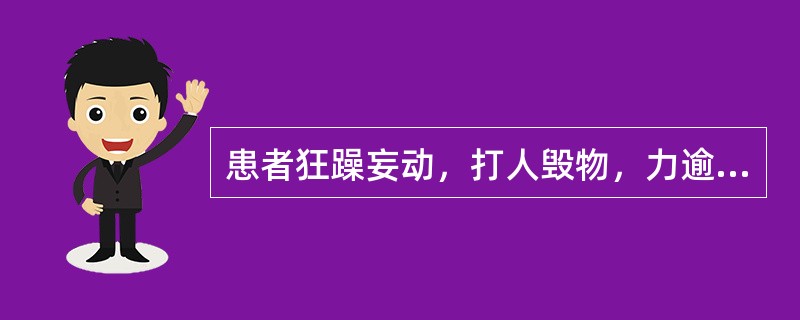 患者狂躁妄动，打人毁物，力逾常人的临床意义是（）