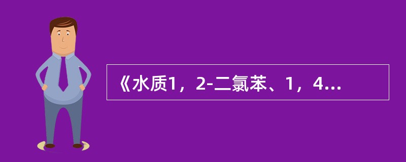 《水质1，2-二氯苯、1，4-二氯苯、1，2，4-三氯苯的测定气相色谱法》（GB