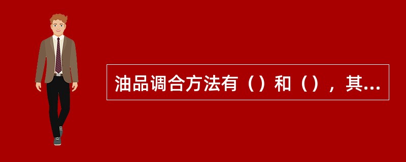 油品调合方法有（）和（），其中（）是油品调合的发展方向，尤其是（）。