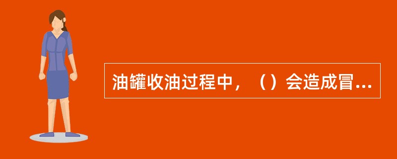 油罐收油过程中，（）会造成冒罐。