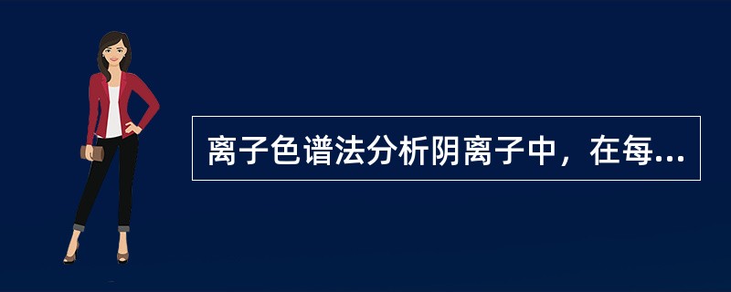 离子色谱法分析阴离子中，在每个工作日或当淋洗液、再生液改变时，如何对校准曲线进行