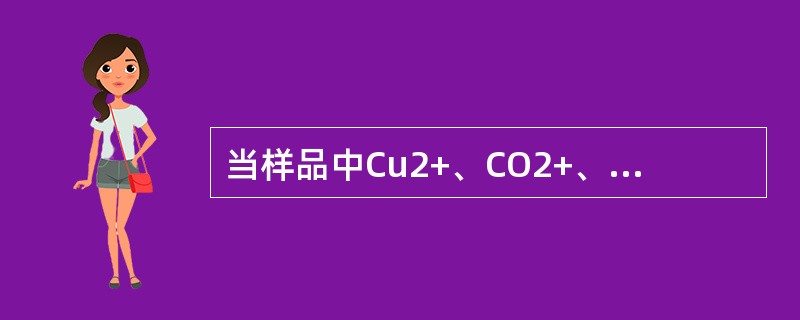 当样品中Cu2+、CO2+、Ni2+、Mg2+离子含量高时，（）离子一般不会干扰