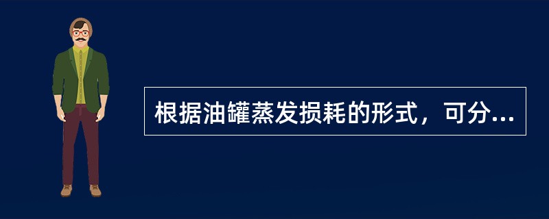 根据油罐蒸发损耗的形式，可分为（）损耗。