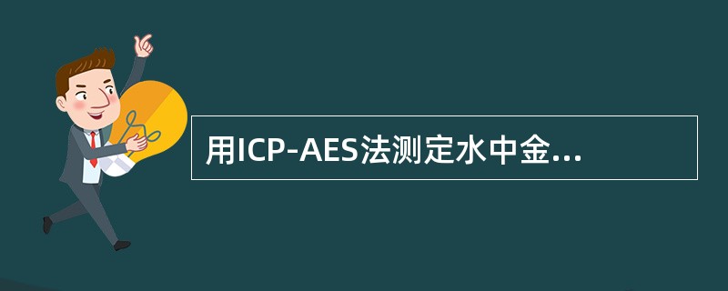 用ICP-AES法测定水中金属元素，为尽量降低空白背景，测定所使用的所有容器清洗