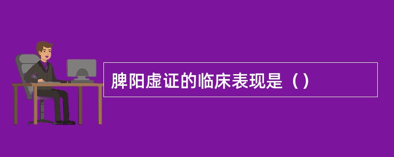 脾阳虚证的临床表现是（）