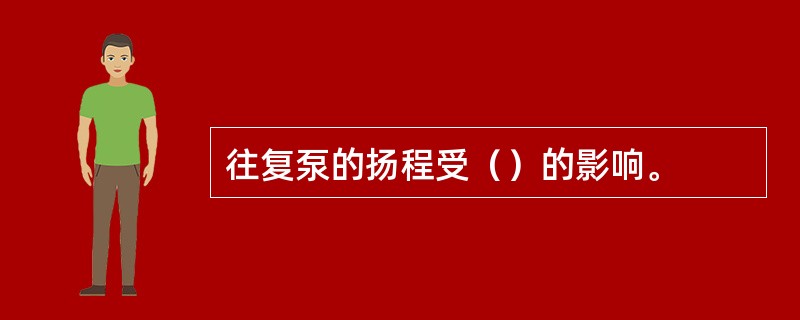 往复泵的扬程受（）的影响。