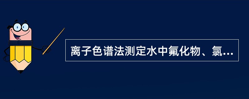 离子色谱法测定水中氟化物、氯化物中，当水负峰干扰F-和C1-的测定时，可用100