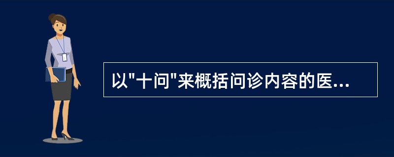 以"十问"来概括问诊内容的医家是（）