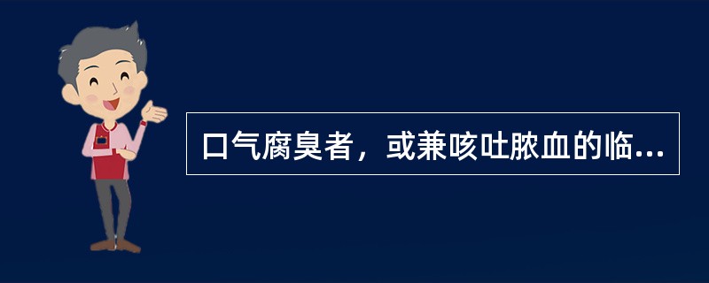 口气腐臭者，或兼咳吐脓血的临床意义是（）