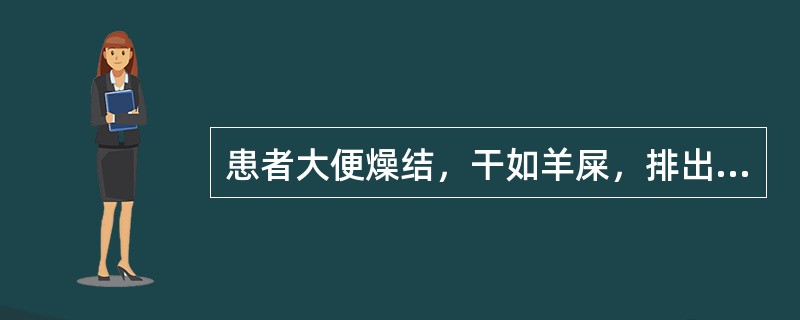 患者大便燥结，干如羊屎，排出困难的临床意义是（）