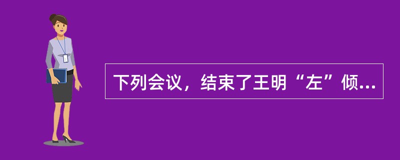 下列会议，结束了王明“左”倾冒险主义在党中央的统治的是（）