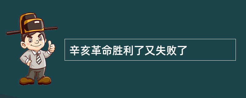 辛亥革命胜利了又失败了