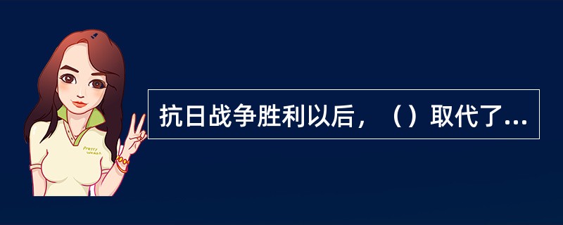 抗日战争胜利以后，（）取代了日本在中国的地位。