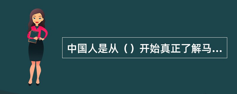 中国人是从（）开始真正了解马克思主义的。