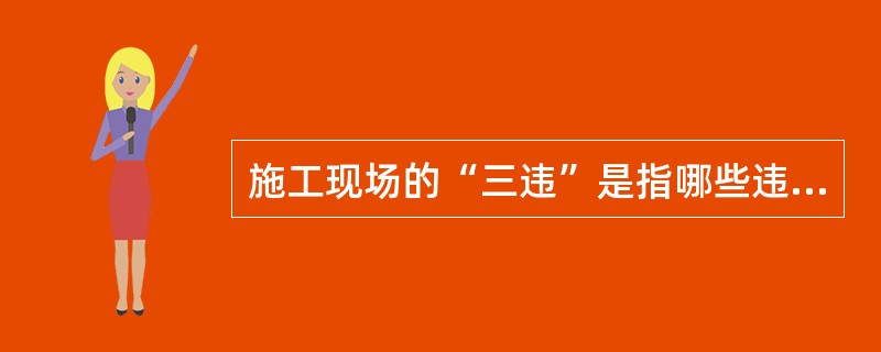 施工现场的“三违”是指哪些违章？