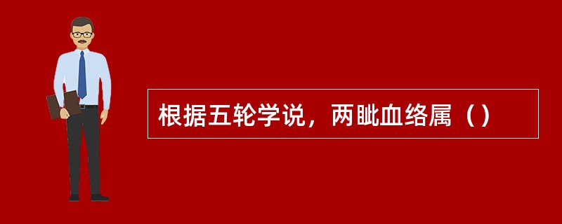 根据五轮学说，两眦血络属（）