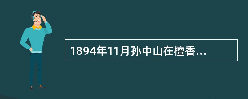 1894年11月孙中山在檀香山成立了第一个革命团体兴中会。