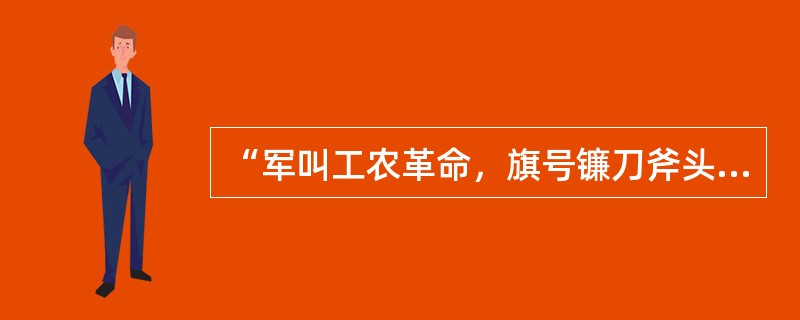 “军叫工农革命，旗号镰刀斧头。匡庐一带不停留，要向潇湘直进。地主重重压迫，农民个