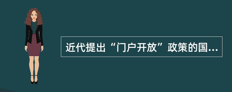 近代提出“门户开放”政策的国家是（）