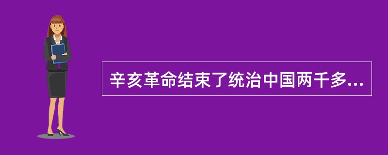 辛亥革命结束了统治中国两千多年的封建君主专制制度，使民主共和的观念开始深入人心。