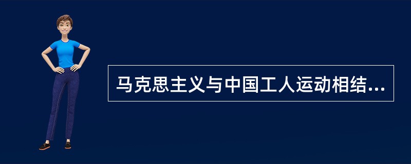 马克思主义与中国工人运动相结合的产物是（）