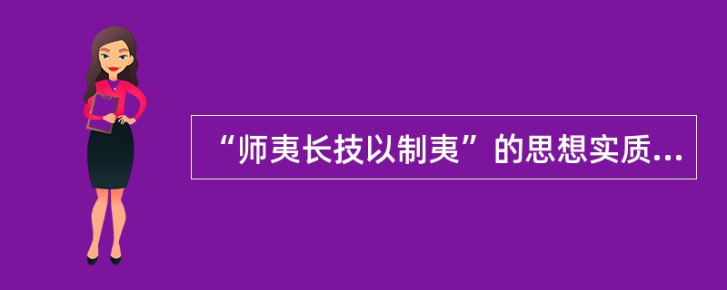 “师夷长技以制夷”的思想实质是（）