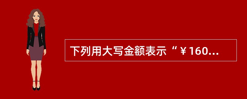 下列用大写金额表示“￥1600.45”中正确的是（）。