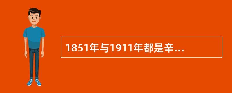 1851年与1911年都是辛亥年，在中国都发生了大规模的革命运动。对这两场革命运