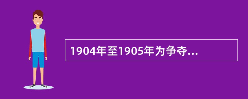 1904年至1905年为争夺中国东北，在中国东北挑起了哪两个帝国主义国家的战争（