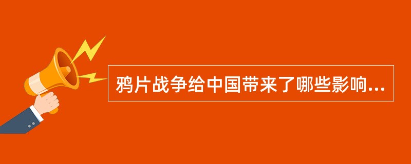 鸦片战争给中国带来了哪些影响（）