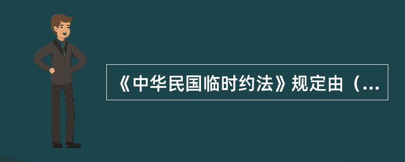 《中华民国临时约法》规定由（）行使统治权