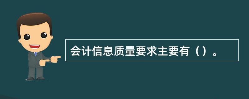 会计信息质量要求主要有（）。